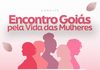 Rede de acolhimento e proteção: Novo Gama sedia o “Encontro Goiás pela Vida das Mulheres” nesta sexta-feira